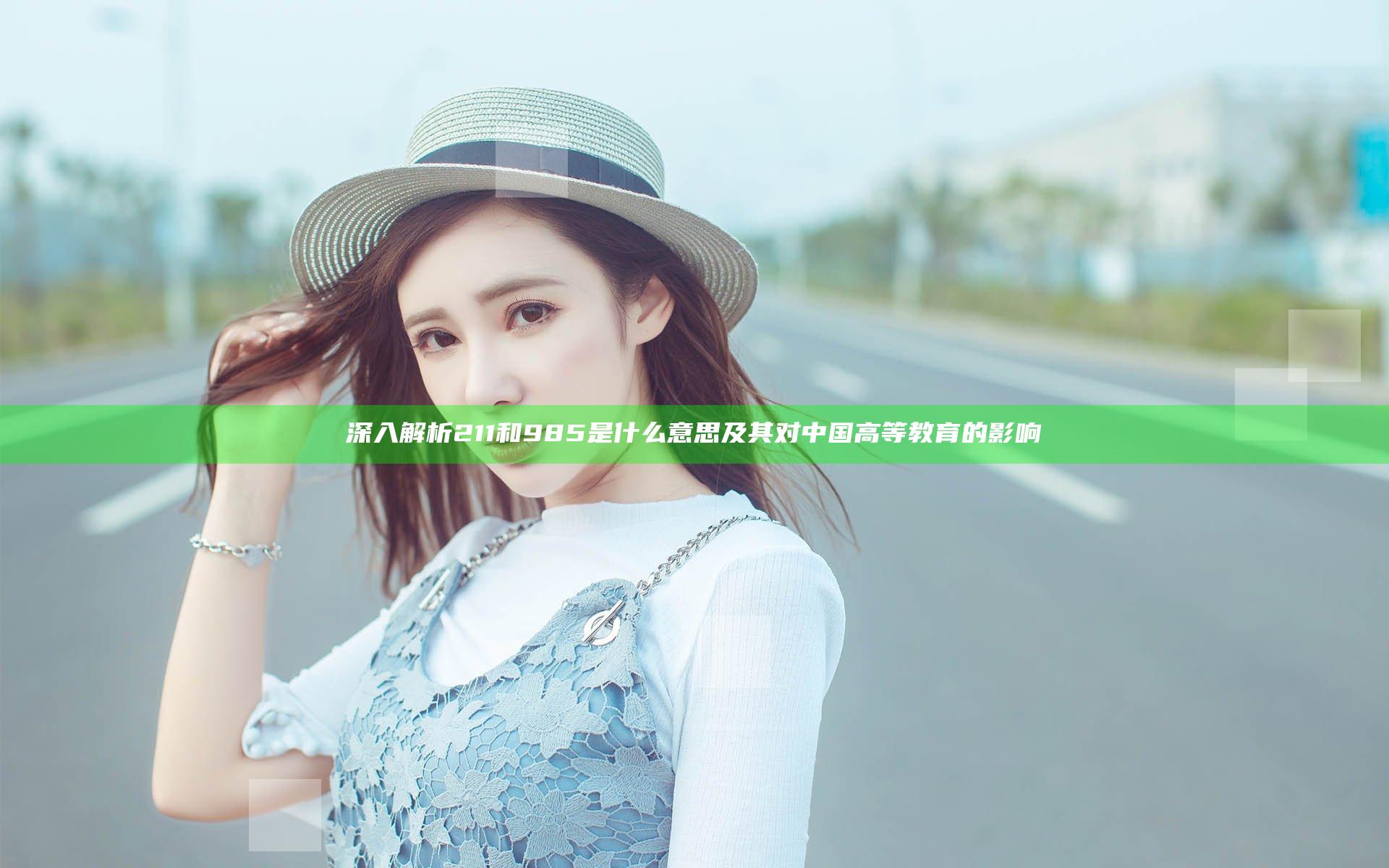 深入解析211和985是什么意思及其对中国高等教育的影响