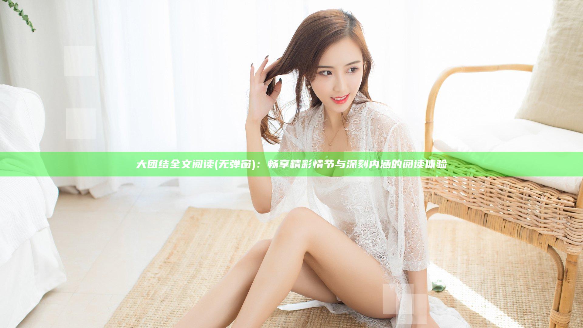 大团结全文阅读(无弹窗)：畅享精彩情节与深刻内涵的阅读体验