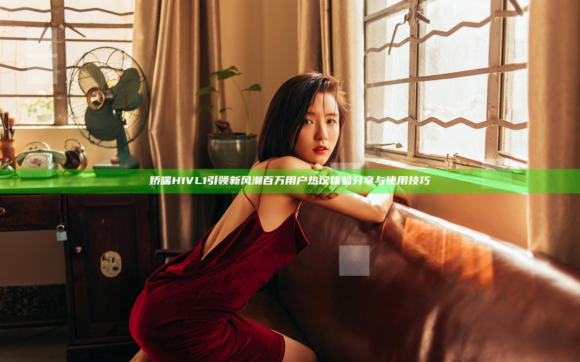 娇喘H1VL1引领新风潮 百万用户热议体验分享与使用技巧