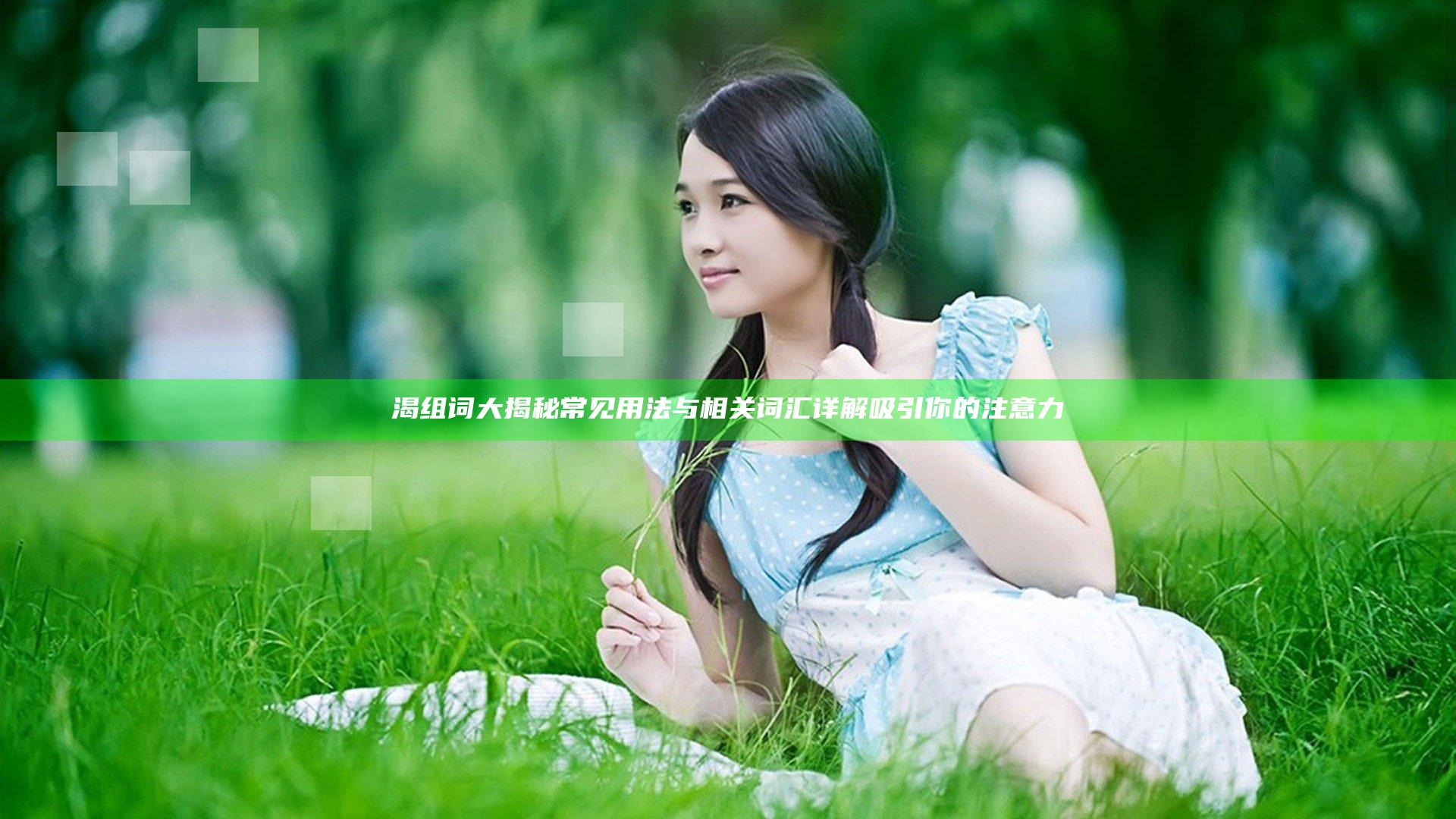 渴组词大揭秘 常见用法与相关词汇详解吸引你的注意力