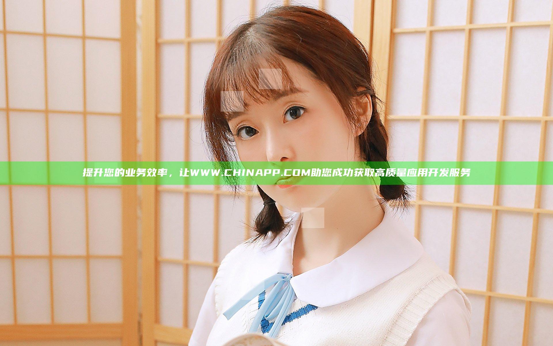 提升您的业务效率，让WWW.CHINAPP.COM助您成功获取高质量应用开发服务