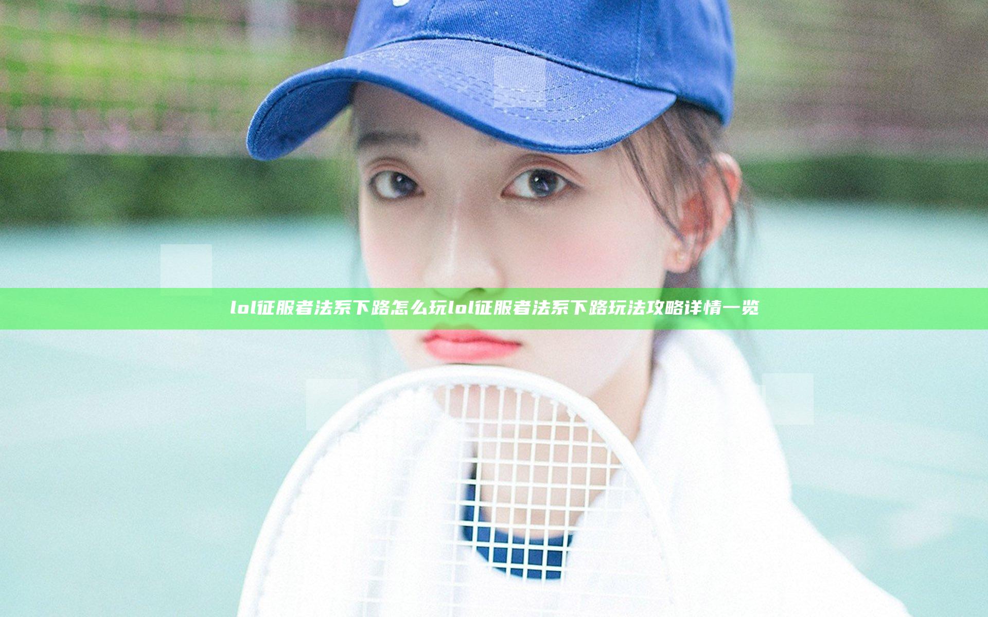 lol征服者法系下路怎么玩 lol征服者法系下路玩法攻略详情一览