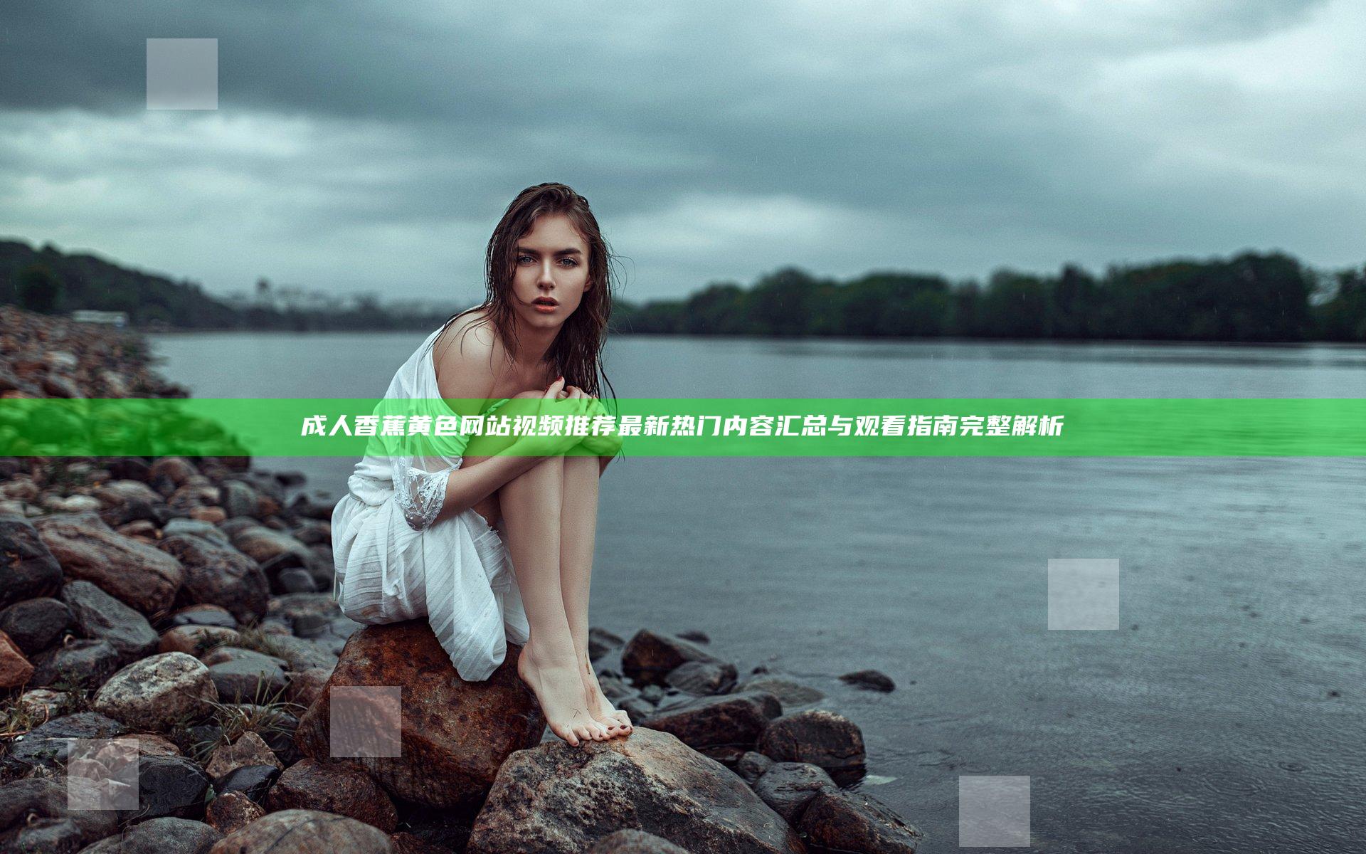 成 人香蕉 黄 色 网 站 视频推荐 最新热门内容汇总与观看指南完整解析