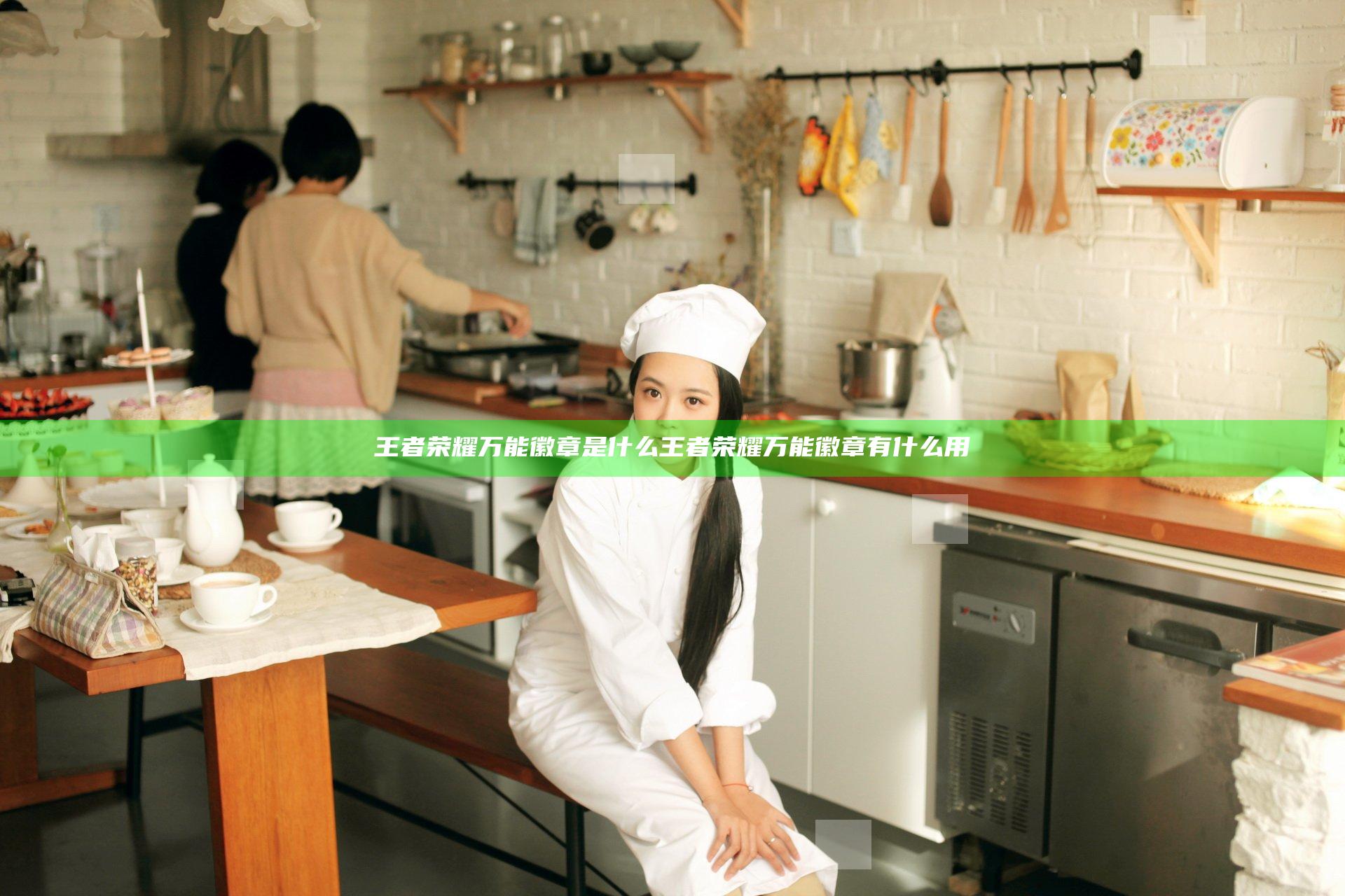 王者荣耀万能徽章是什么王者荣耀万能徽章有什么用