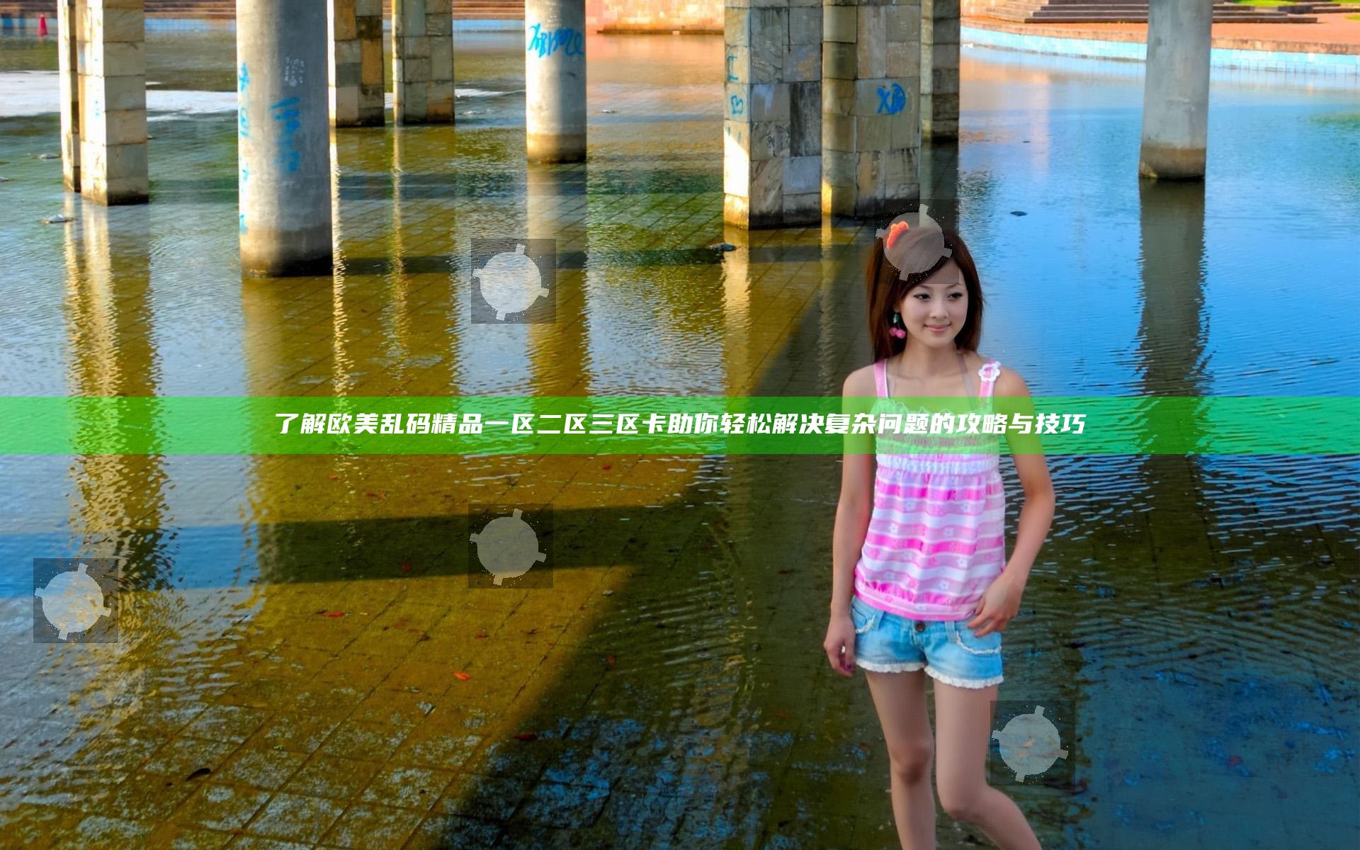 了解欧美乱码精品一区二区三区卡 助你轻松解决复杂问题的攻略与技巧