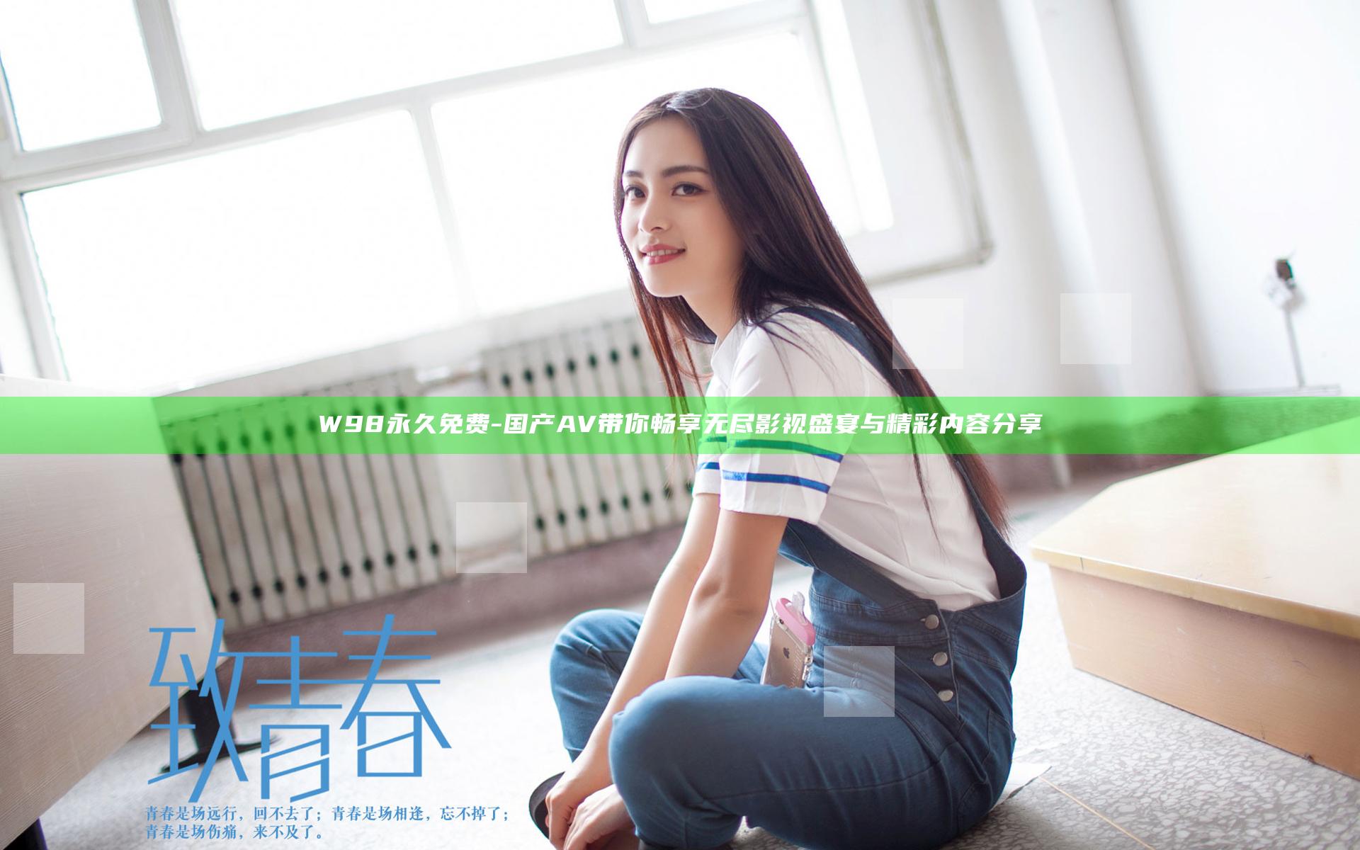 W98永久免费-国产AV带你畅享无尽影视盛宴与精彩内容分享