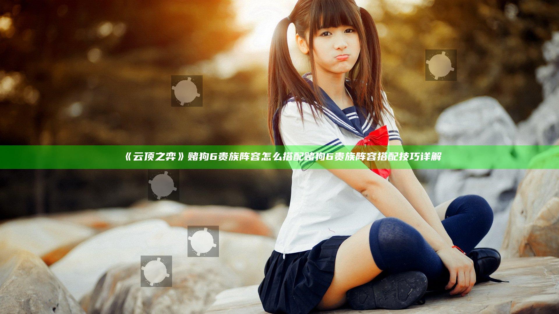 《云顶之弈》赌狗6贵族阵容怎么搭配 赌狗6贵族阵容搭配技巧详解