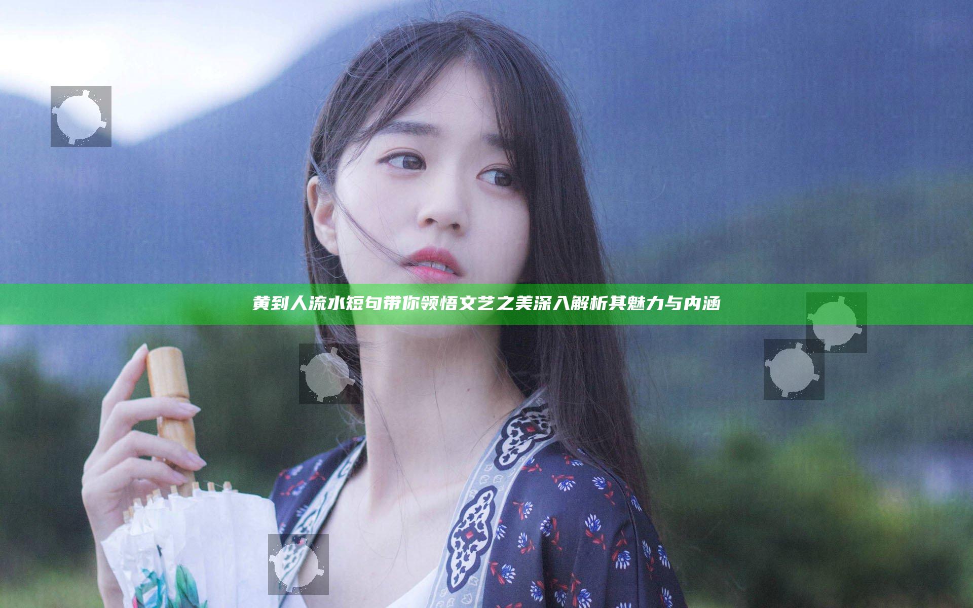 黄到人流水短句带你领悟文艺之美 深入解析其魅力与内涵
