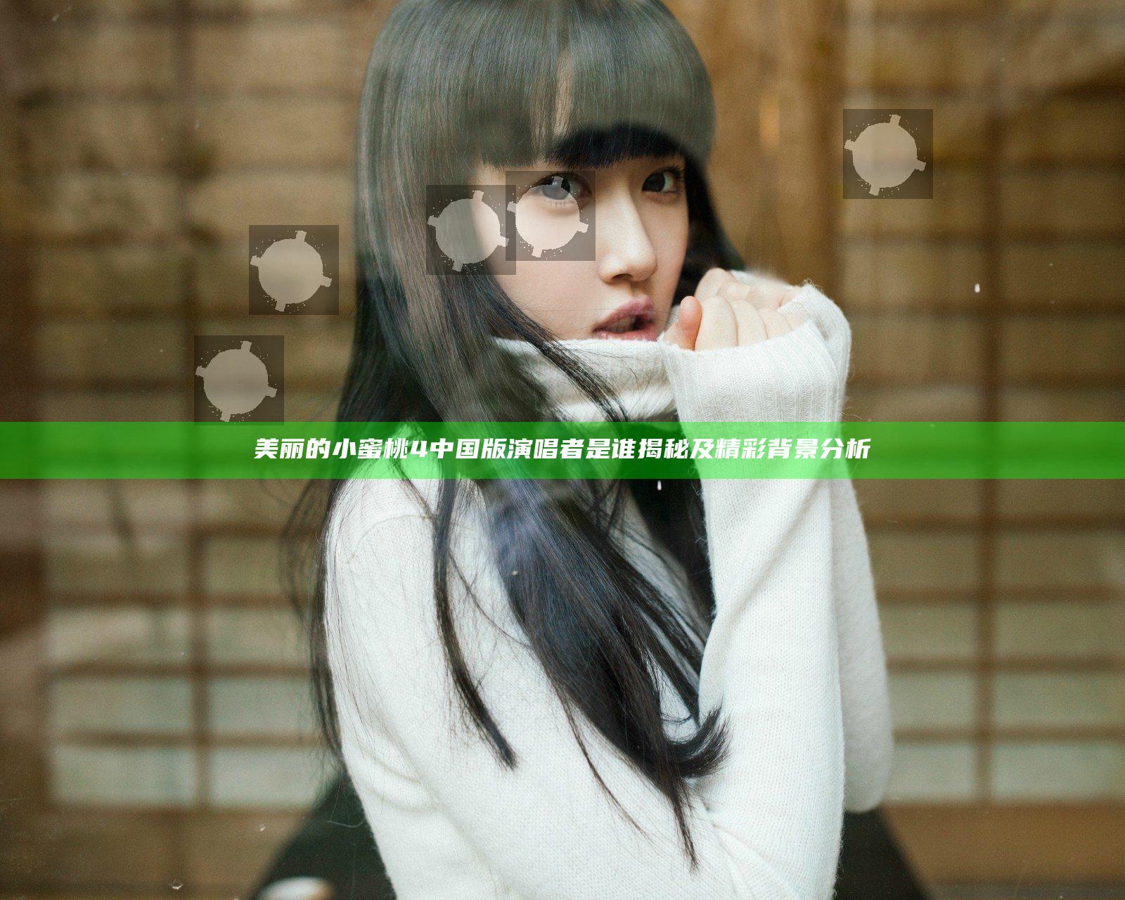 美丽的小蜜桃4中国版演唱者是谁揭秘及精彩背景分析