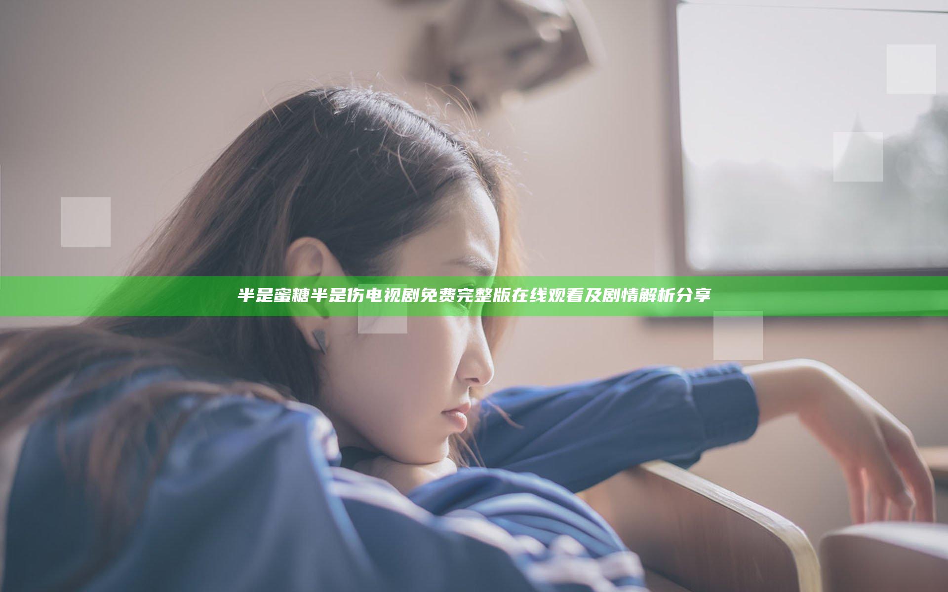 半是蜜糖半是伤电视剧免费完整版在线观看及剧情解析分享