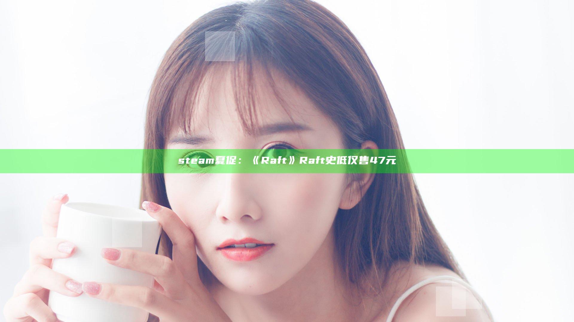 steam夏促：《Raft》 Raft史低仅售47元