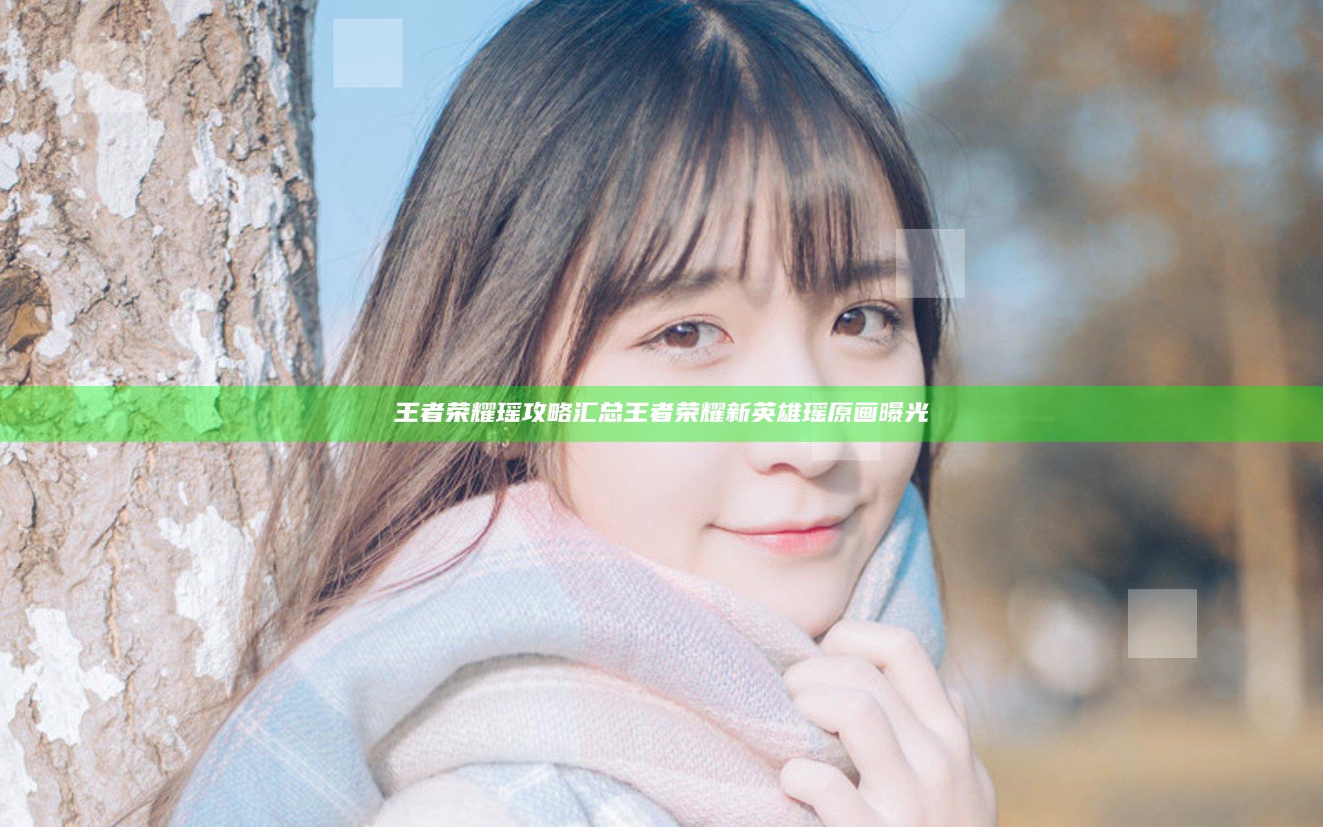 王者荣耀瑶攻略汇总 王者荣耀新英雄瑶原画曝光