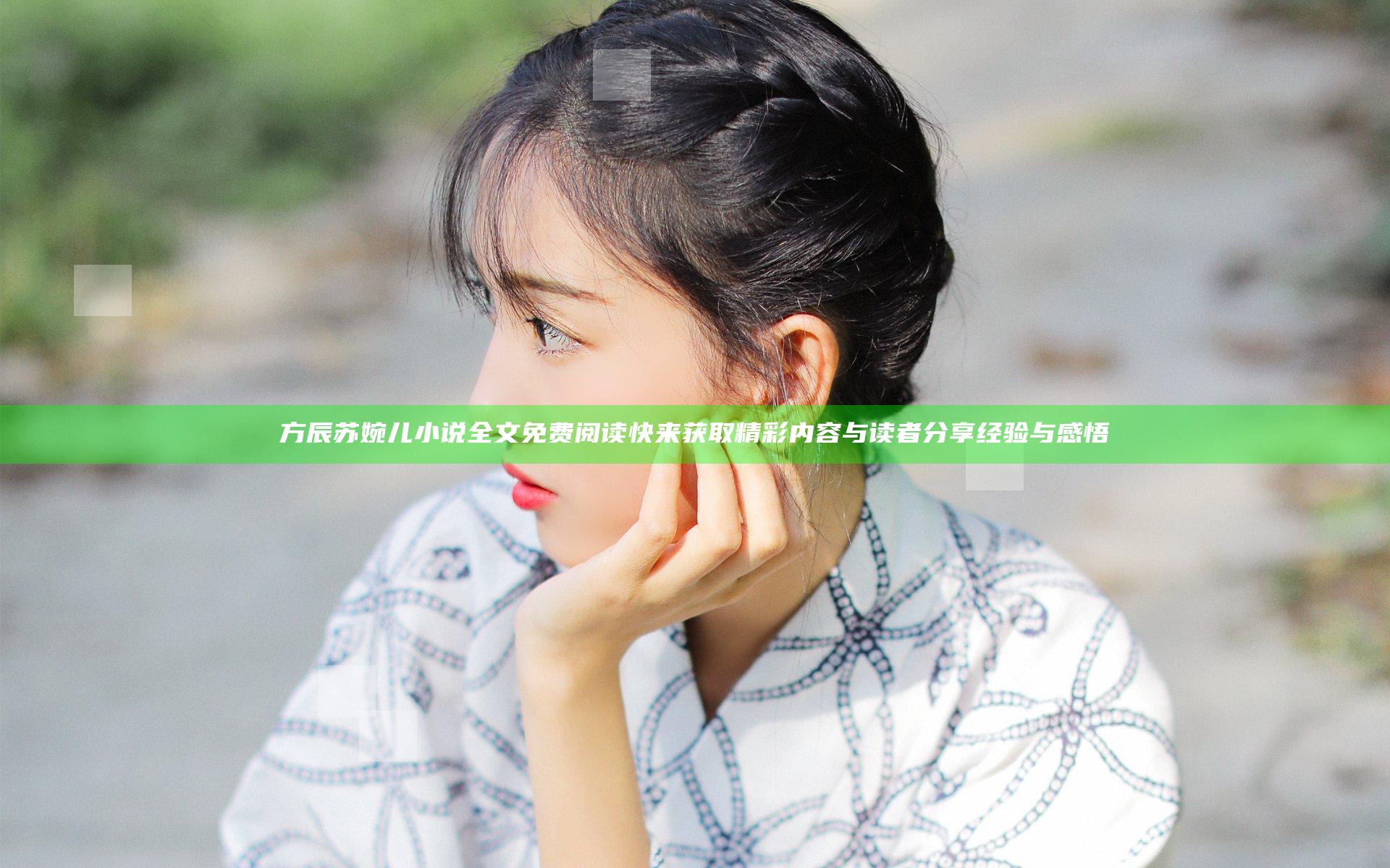方辰苏婉儿小说全文免费阅读快来获取精彩内容与读者分享经验与感悟