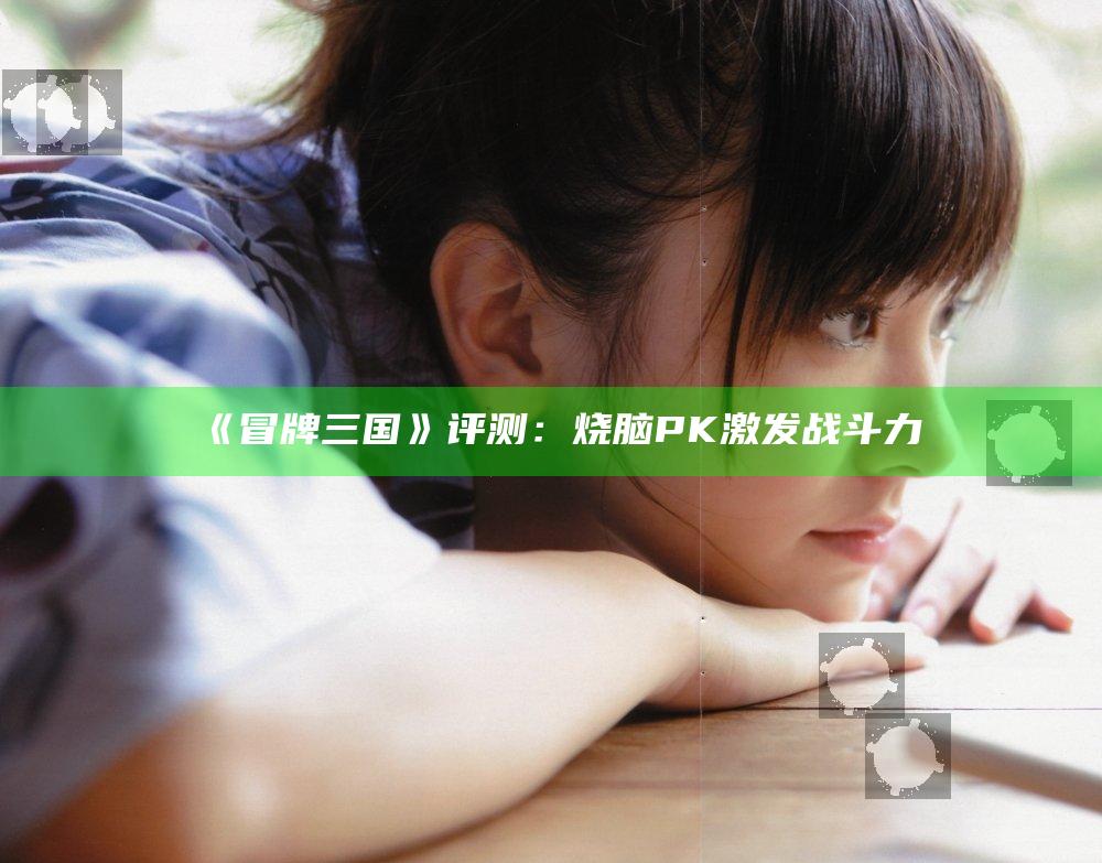 《冒牌三国》评测：烧脑PK 激发战斗力