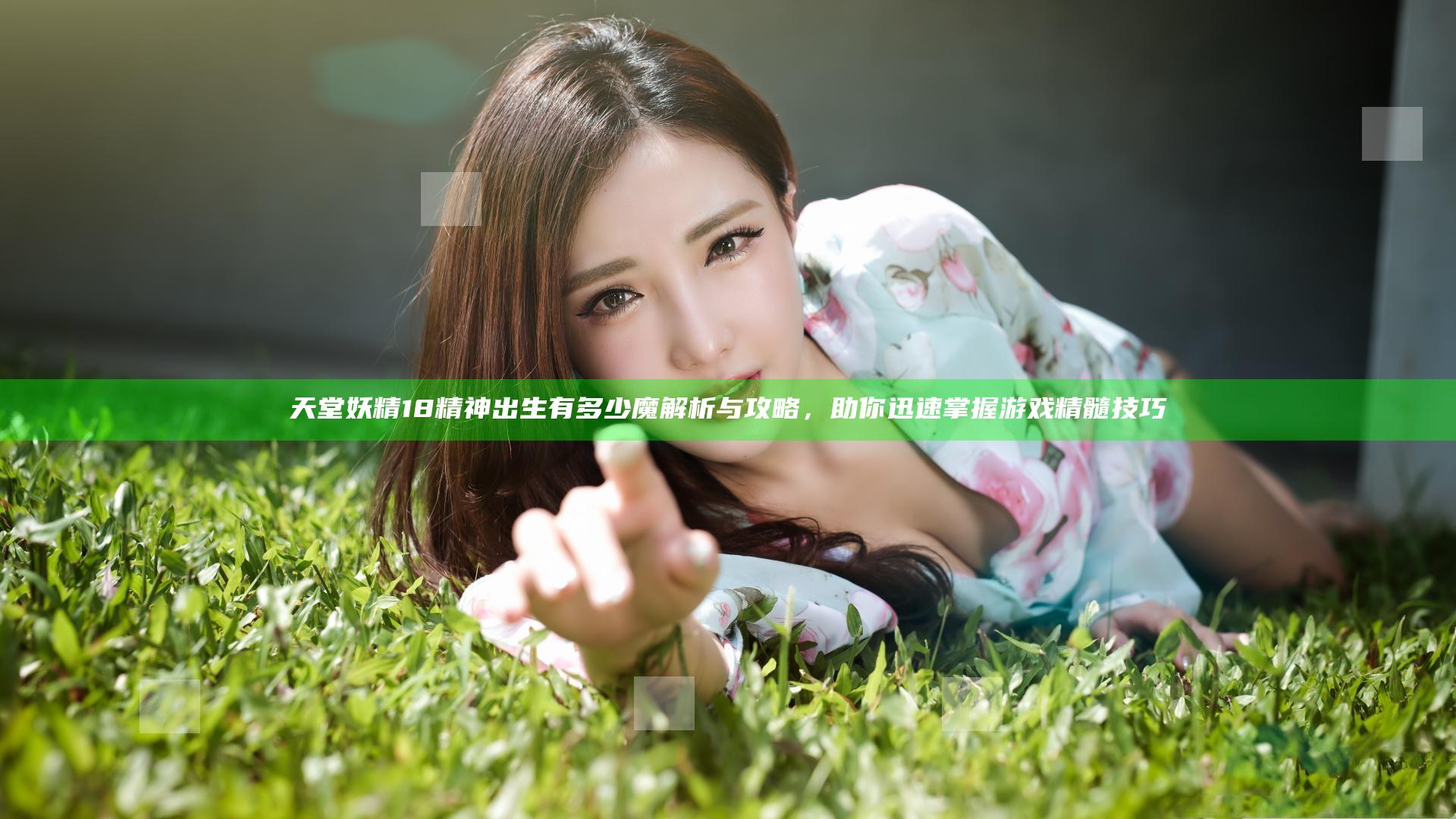 天堂妖精18精神出生有多少魔解析与攻略，助你迅速掌握游戏精髓技巧